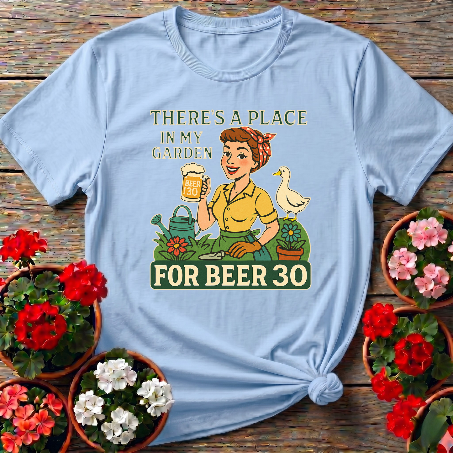 There's A Place In My Garden For Beer 30 T-shirt