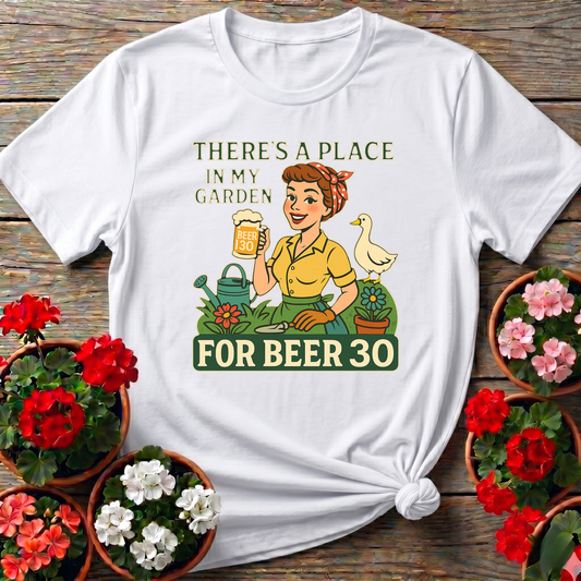 There's A Place In My Garden For Beer 30 T-shirt