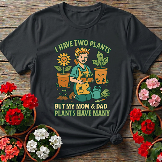 I Have Two Plants But My Parents Have Many T-shirt