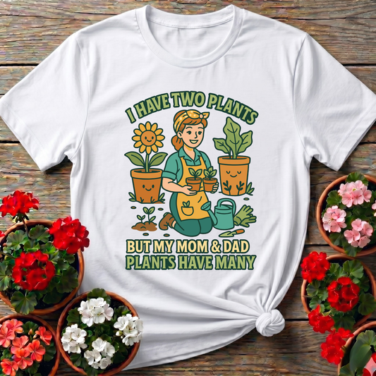 I Have Two Plants But My Parents Have Many T-shirt
