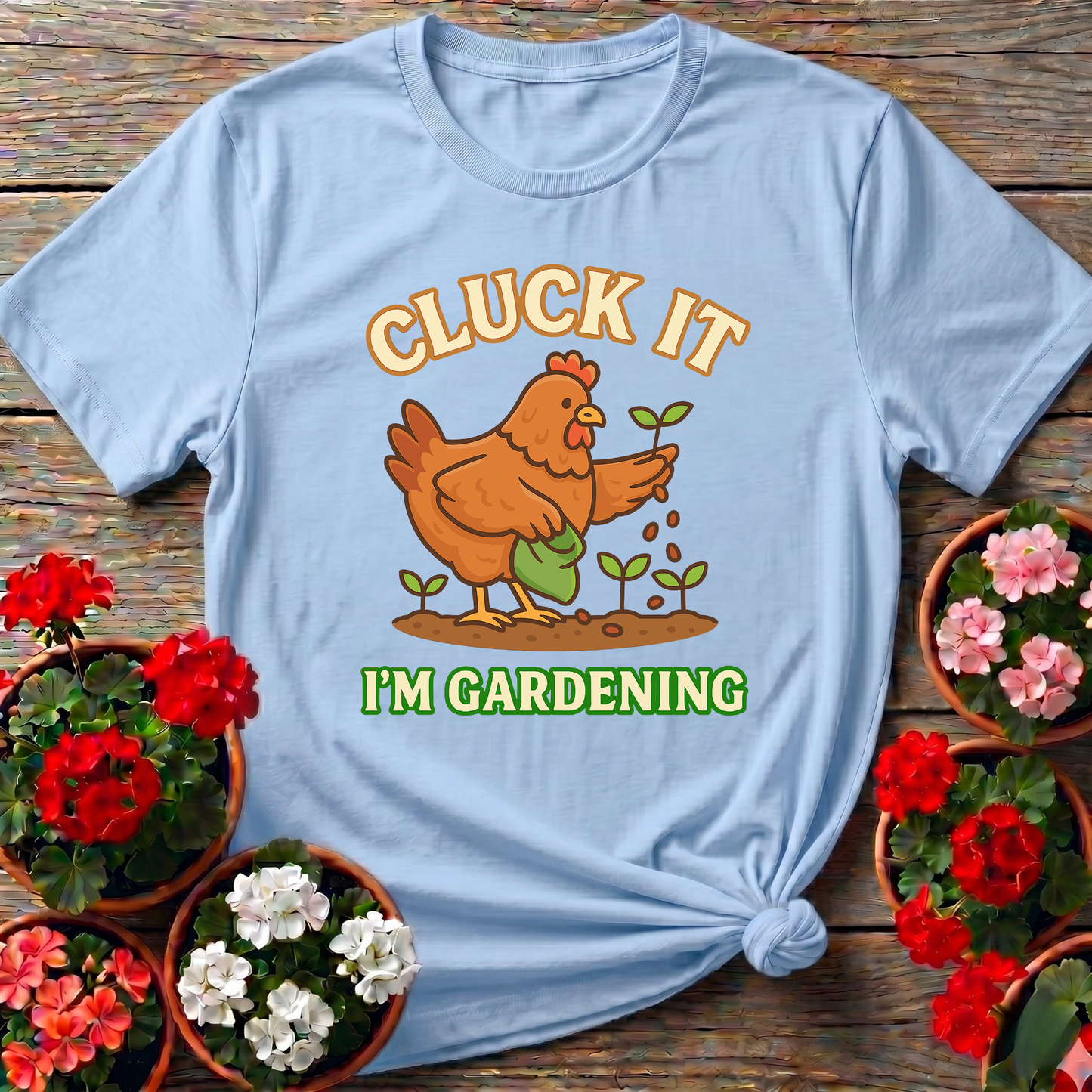 Cluck It I'm Gardening Funny Chicken T-shirt