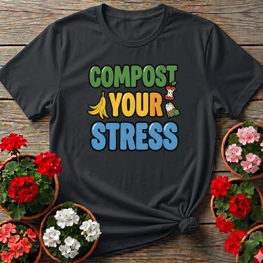 Compost Your Stress Funny Positive Garden Tee