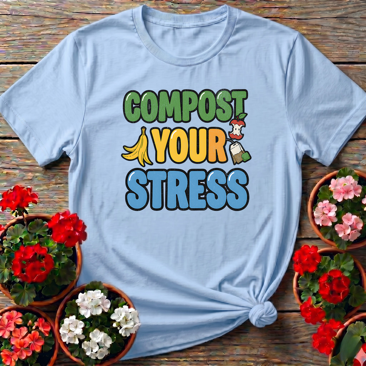 Compost Your Stress Funny Positive Garden Tee