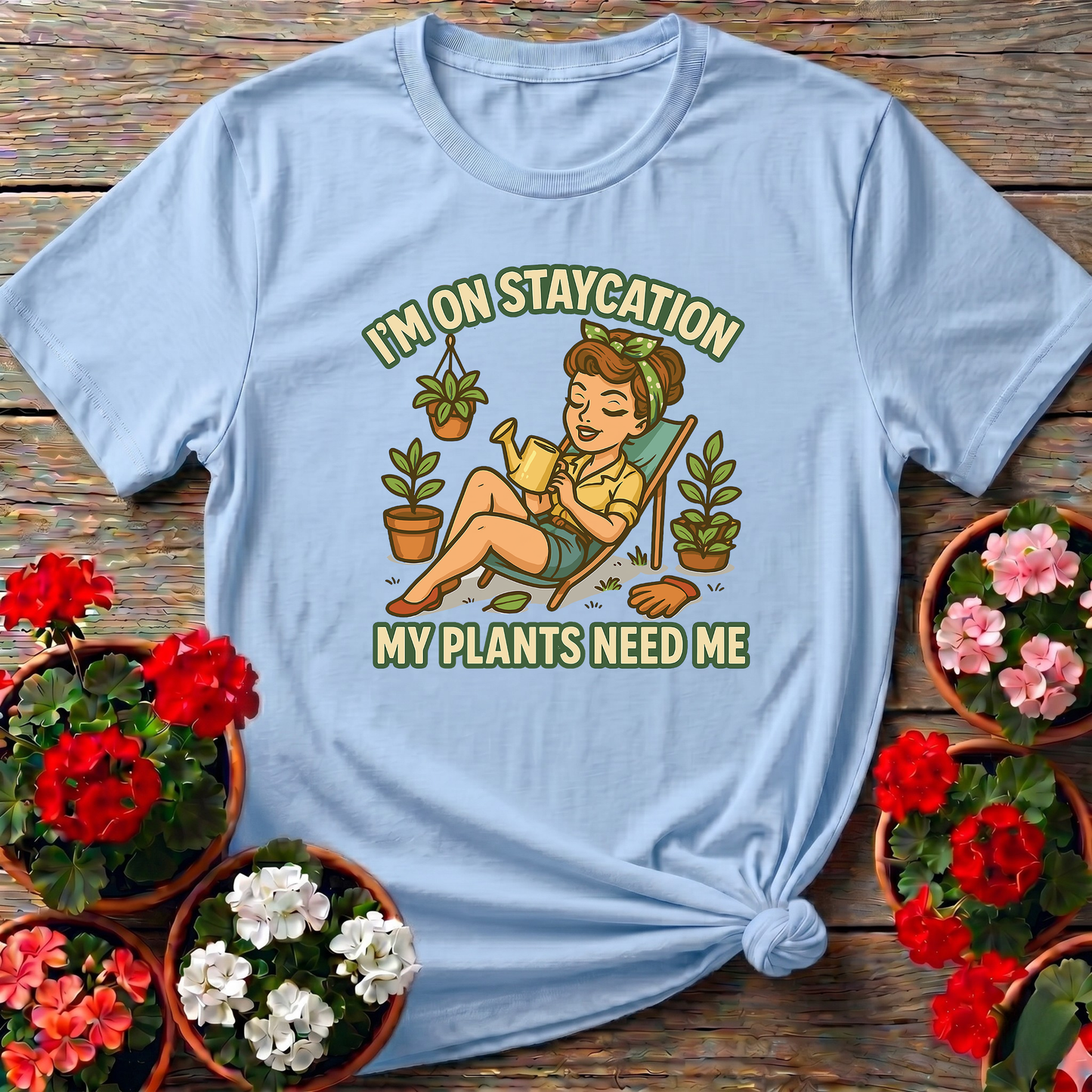 I'm On Staycation My Plants Need Me Gardening T-Shirt