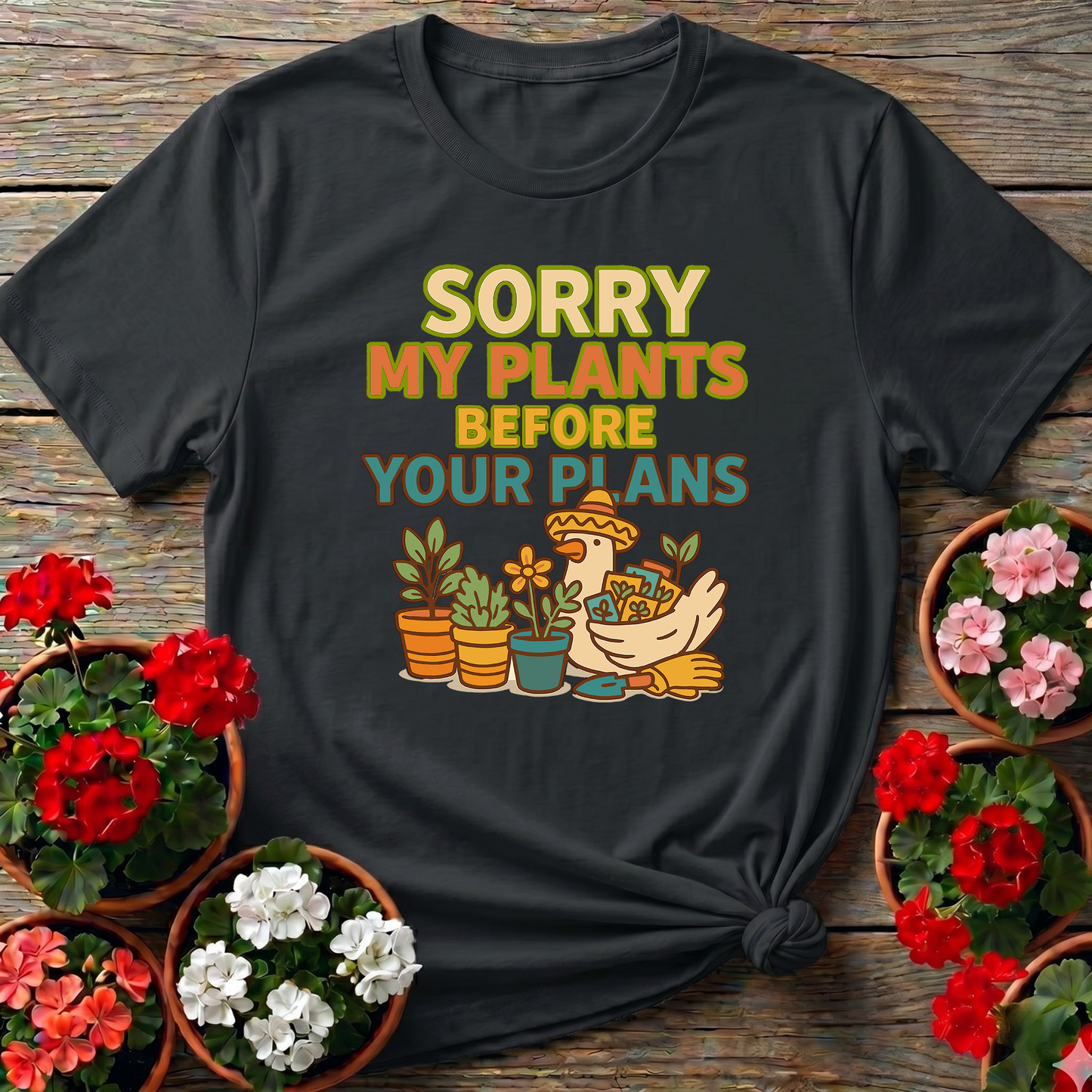 Sorry My Plants Before Your Plans Gardening Tee