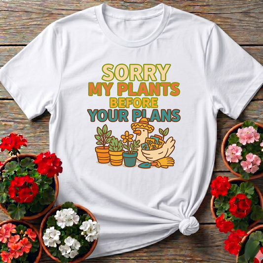 Sorry My Plants Before Your Plans Gardening Tee