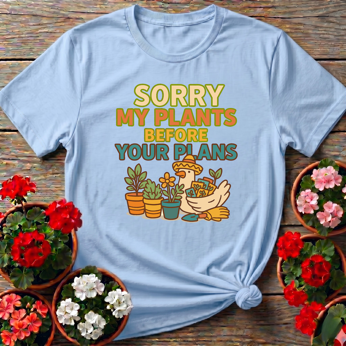 Sorry My Plants Before Your Plans Gardening Tee