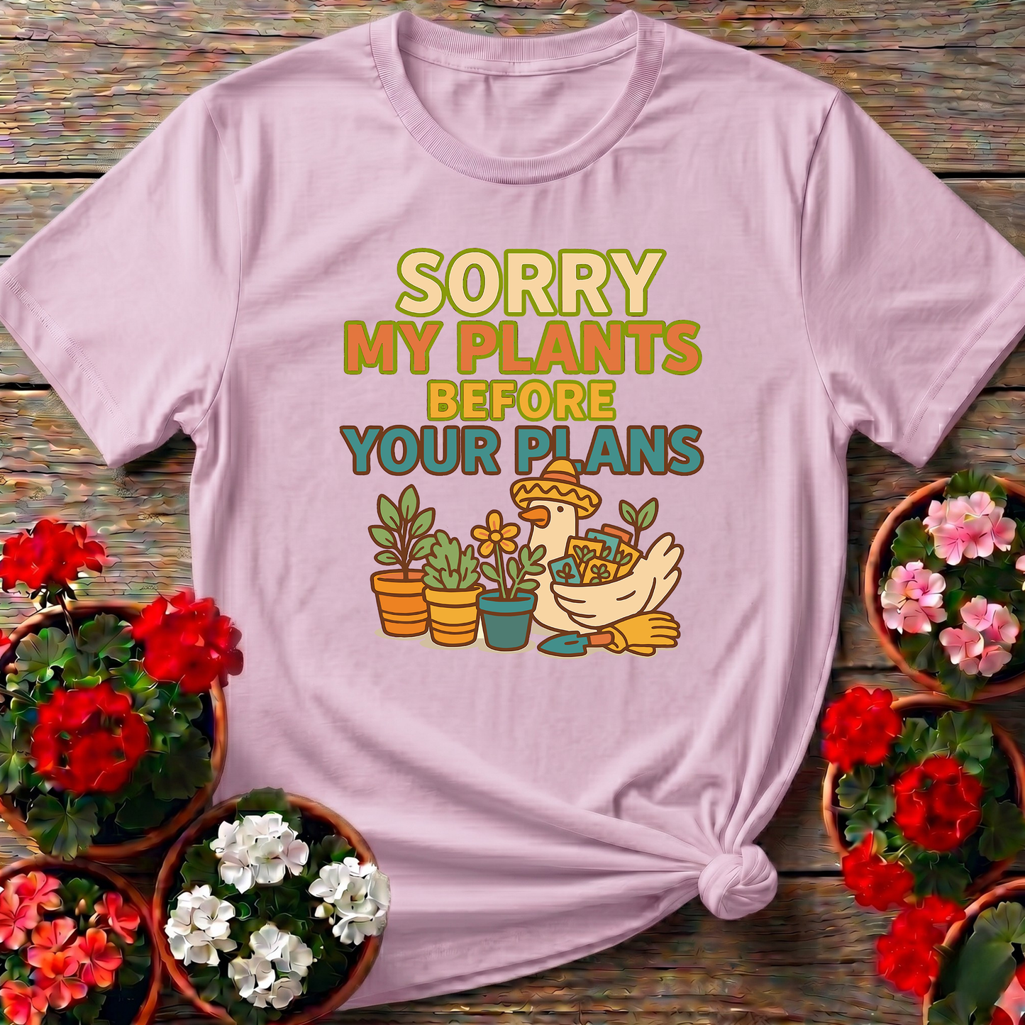 Sorry My Plants Before Your Plans Gardening Tee