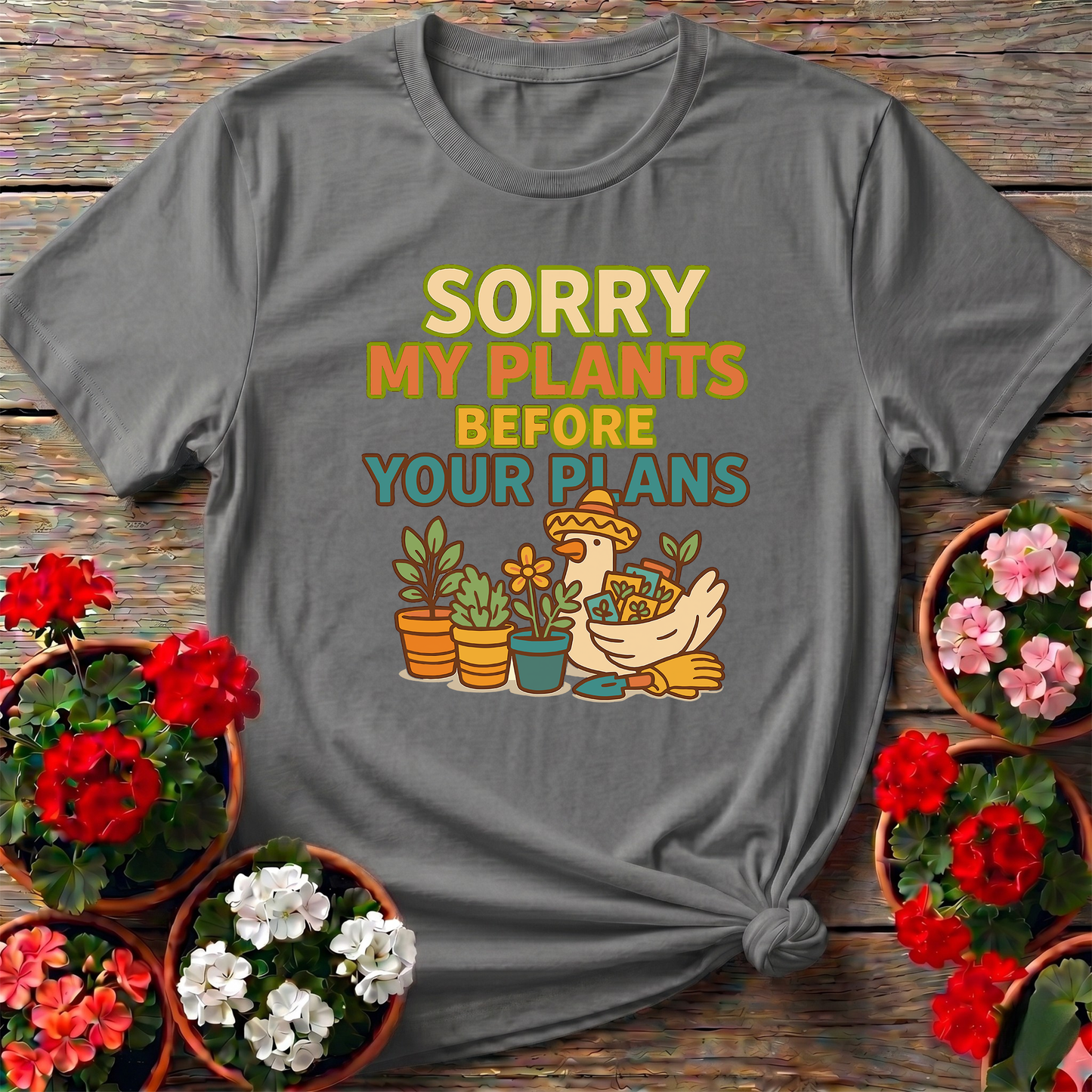 Sorry My Plants Before Your Plans Gardening Tee