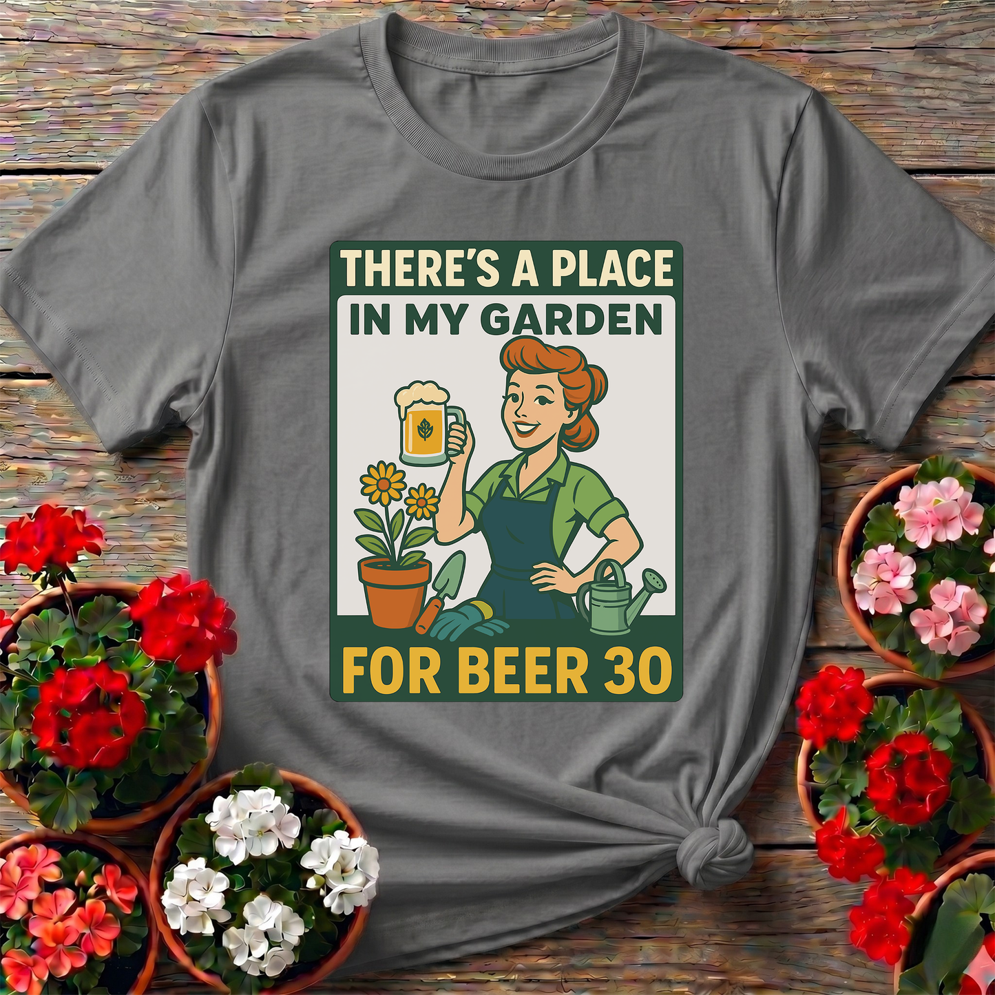 There's a Place in My Garden for Beer 30 Shirt