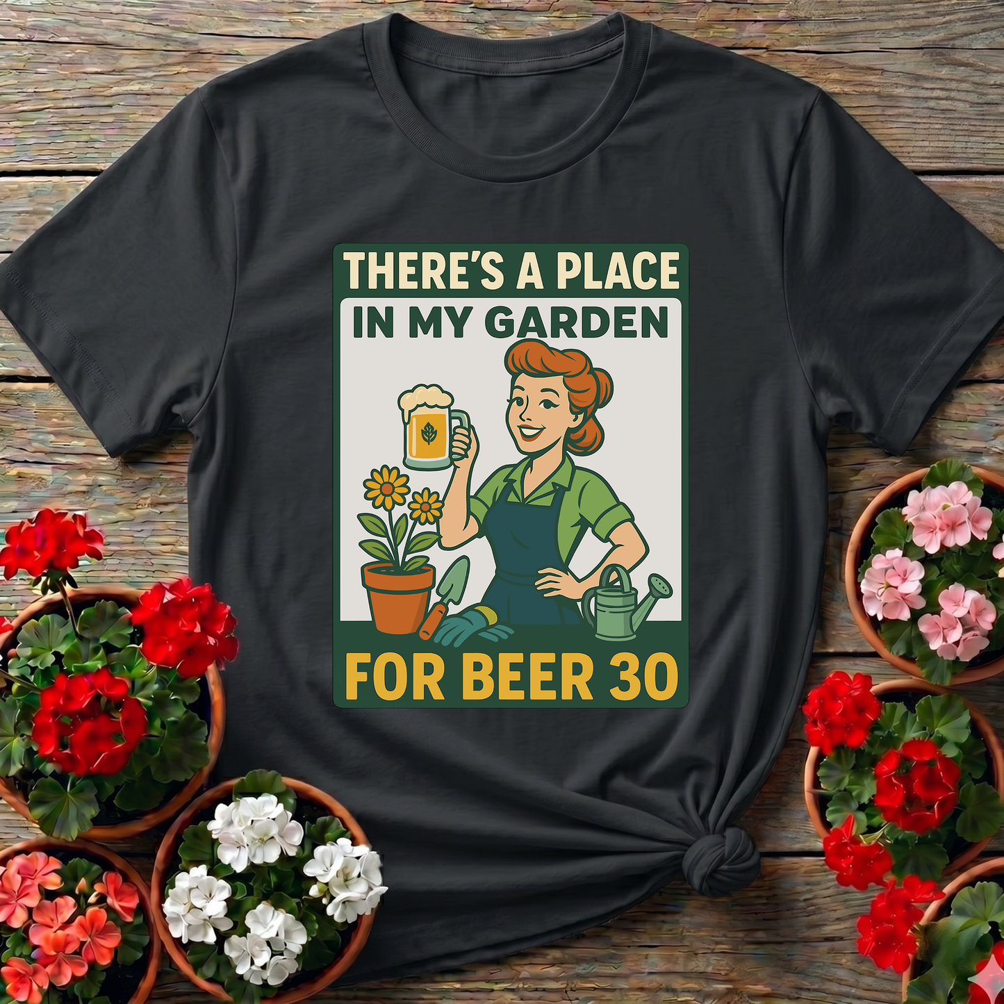 There's a Place in My Garden for Beer 30 Shirt