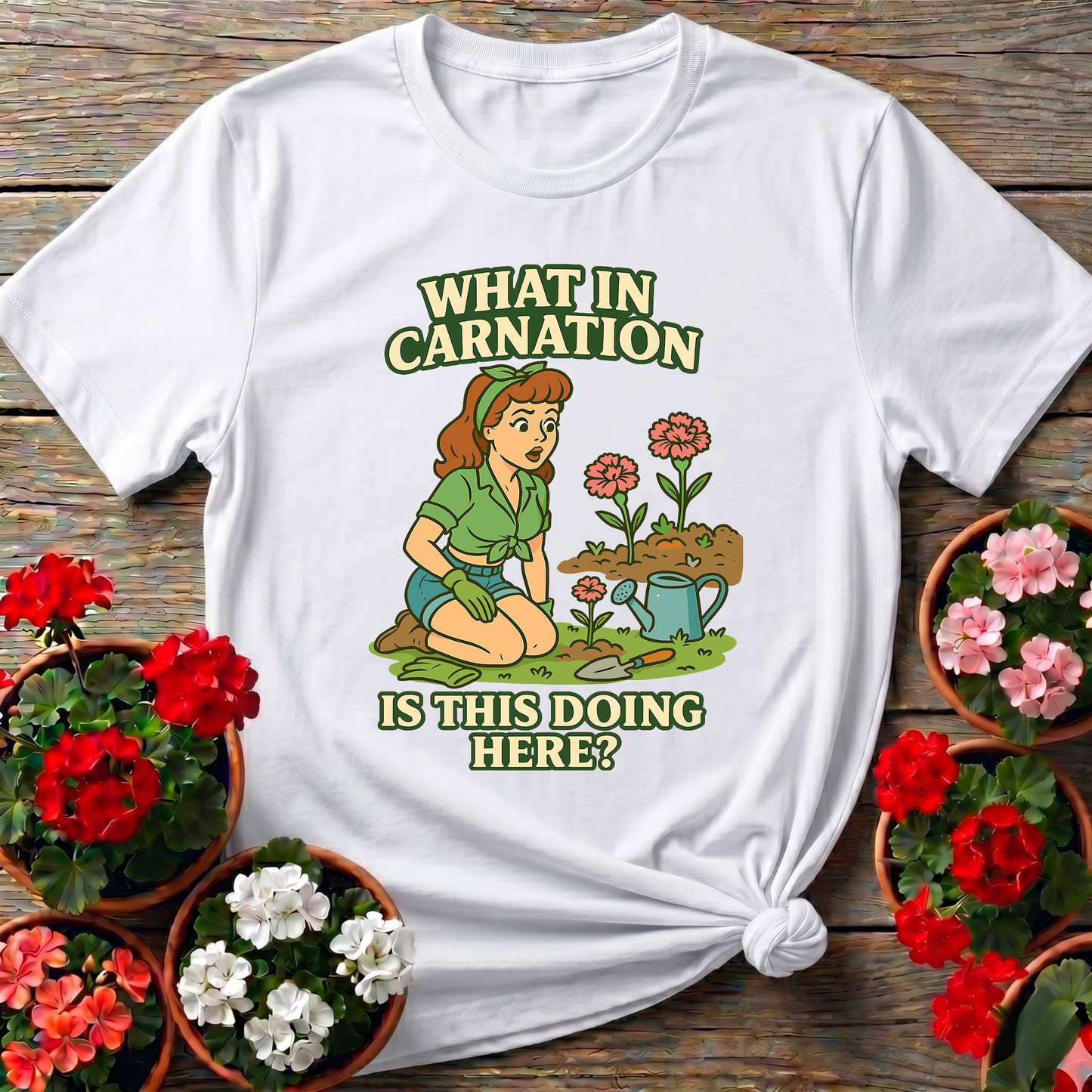What In Carnation Is This Doing Here Gardening Tee