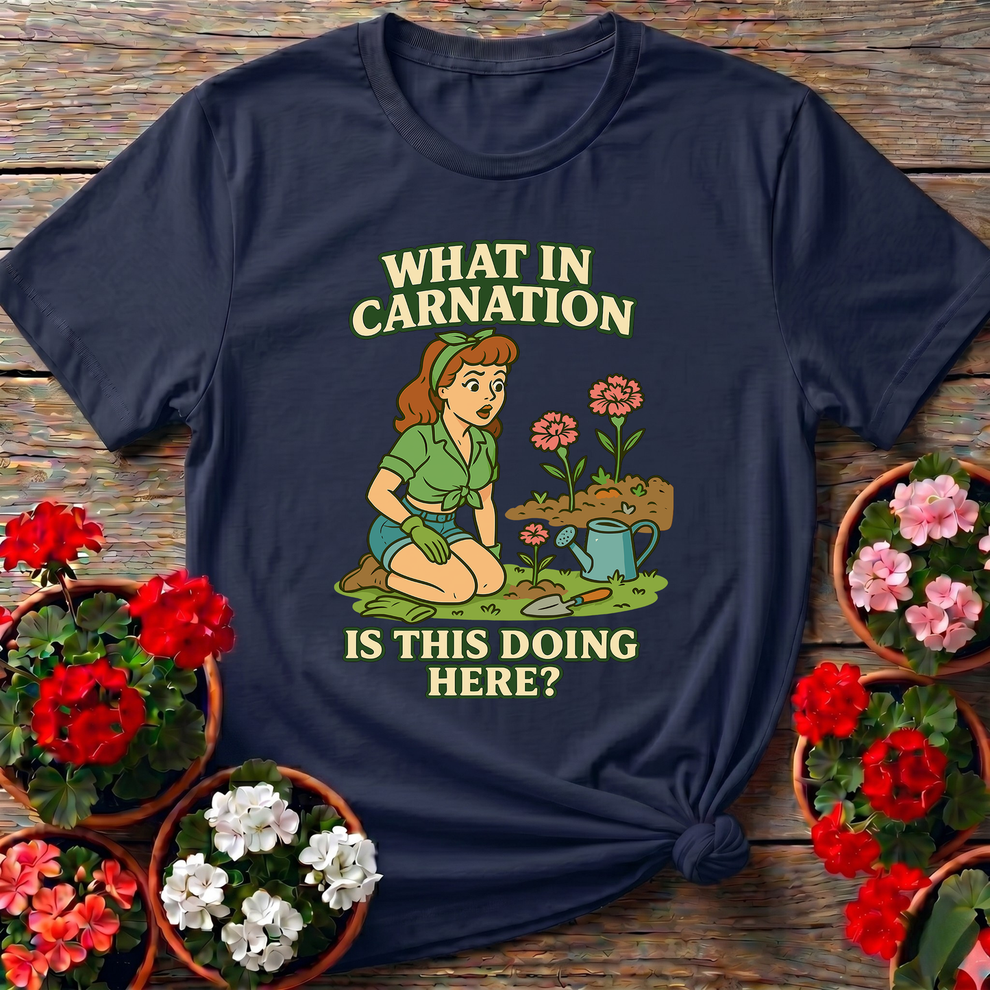 What In Carnation Is This Doing Here Gardening Tee