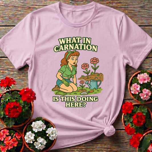 What In Carnation Is This Doing Here Gardening Tee