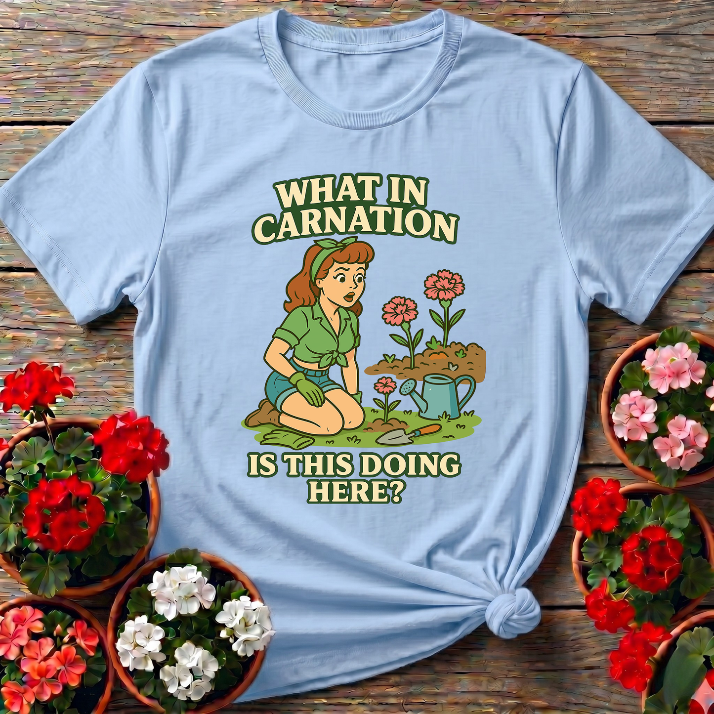 What In Carnation Is This Doing Here Gardening Tee