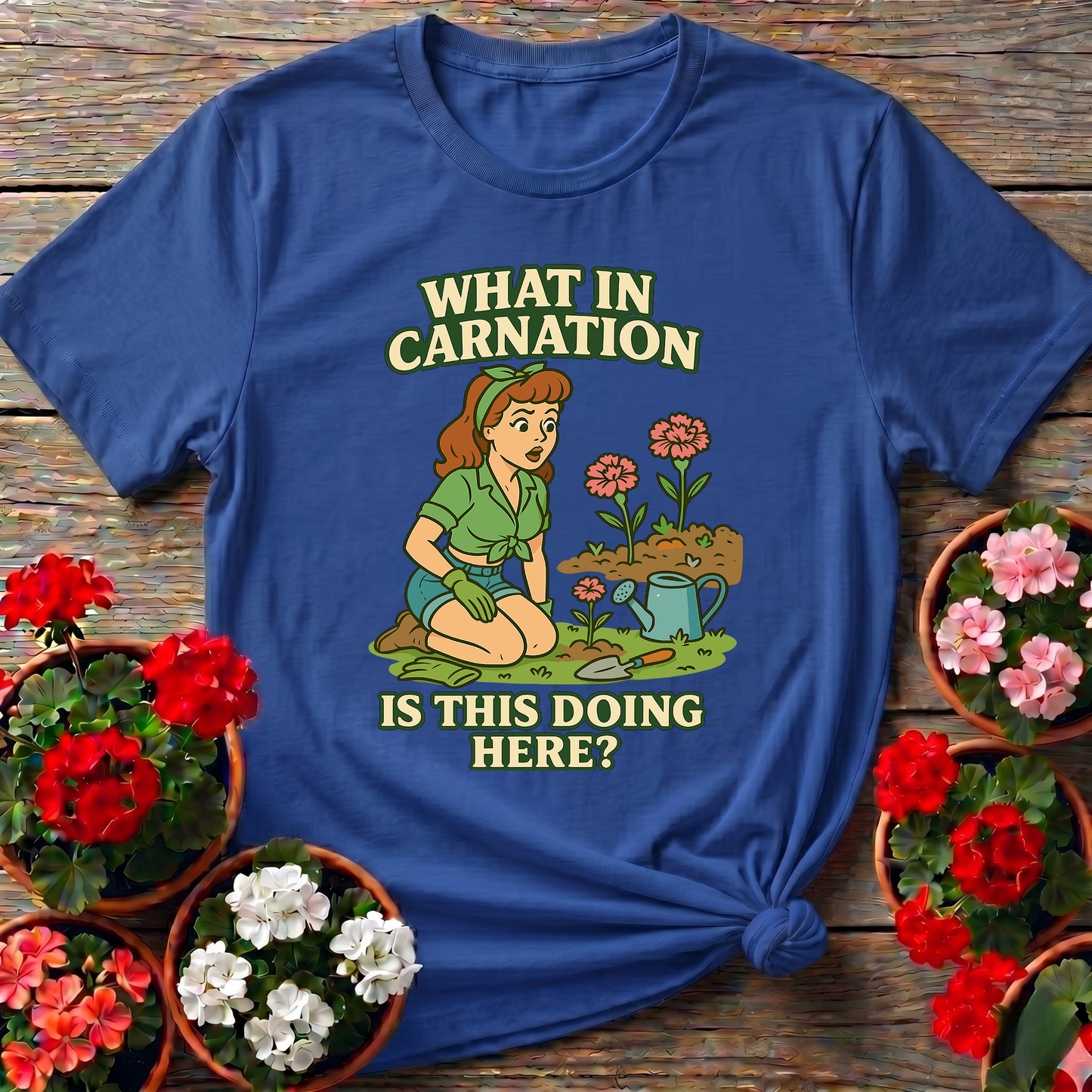 What In Carnation Is This Doing Here Gardening Tee