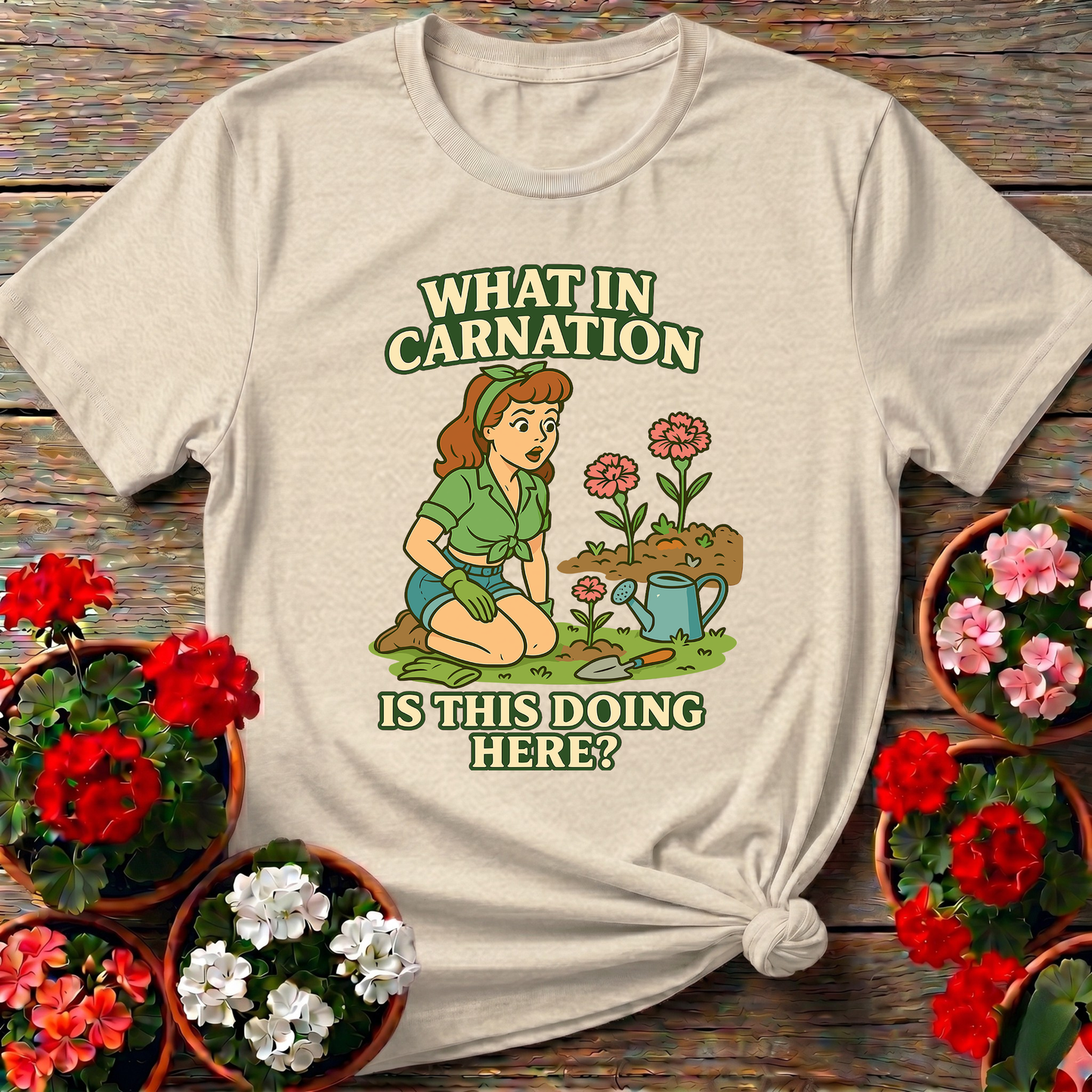 What In Carnation Is This Doing Here Gardening Tee