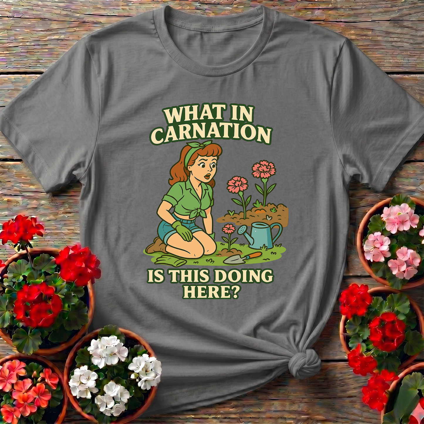 What In Carnation Is This Doing Here Gardening Tee