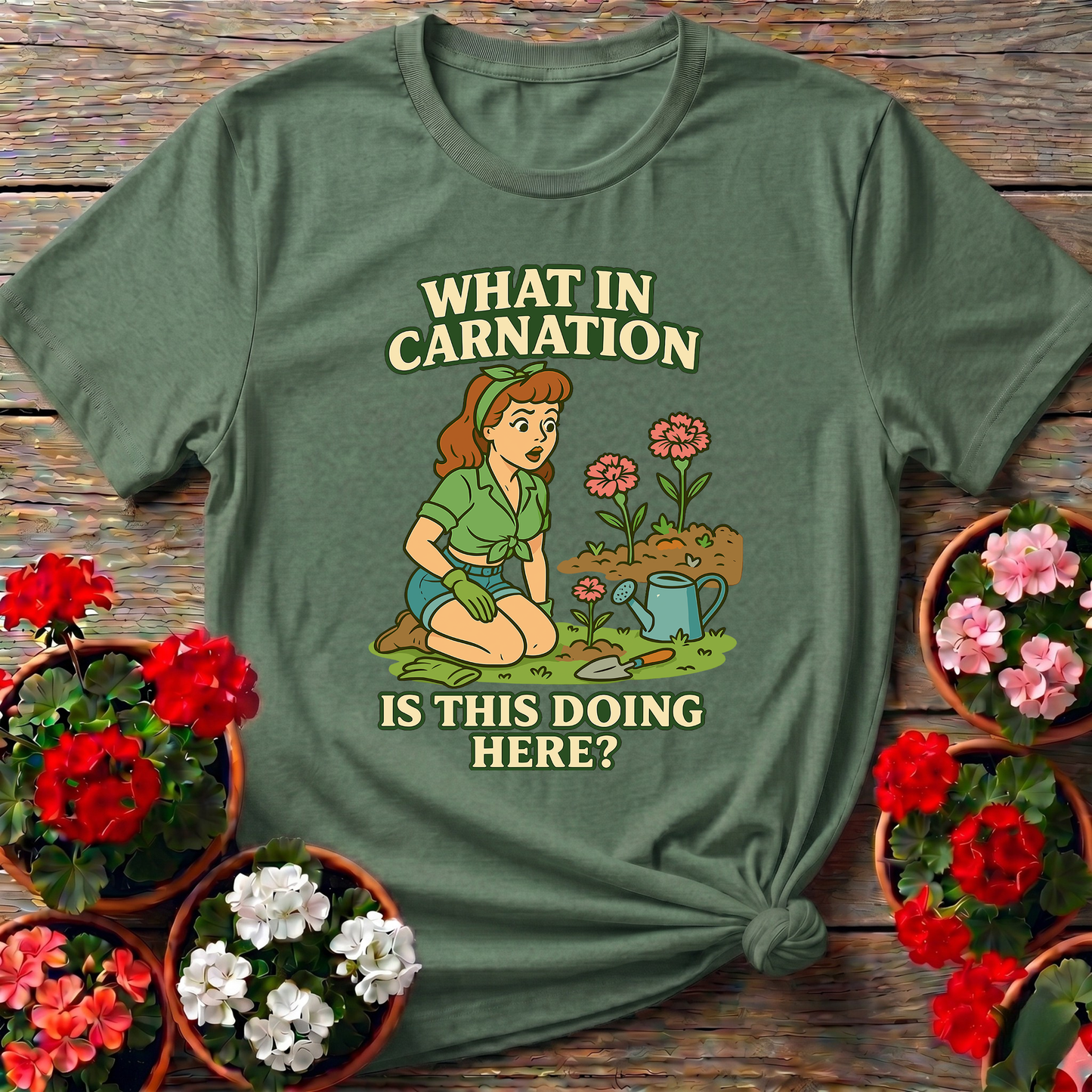 What In Carnation Is This Doing Here Gardening Tee