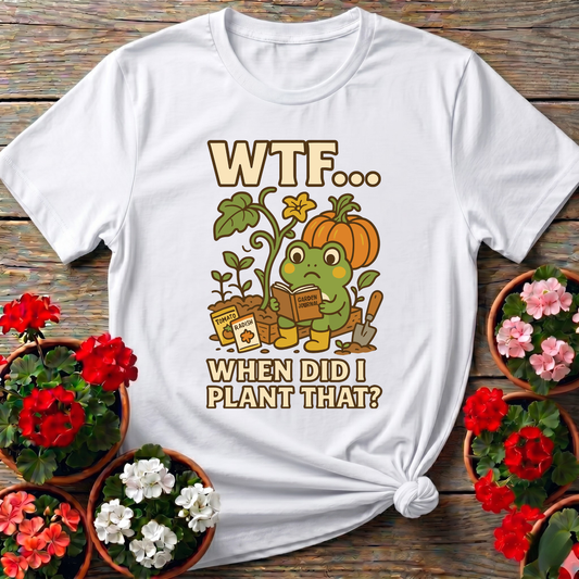 WTF When Did I Plant That Funny Frog Gardening Tee