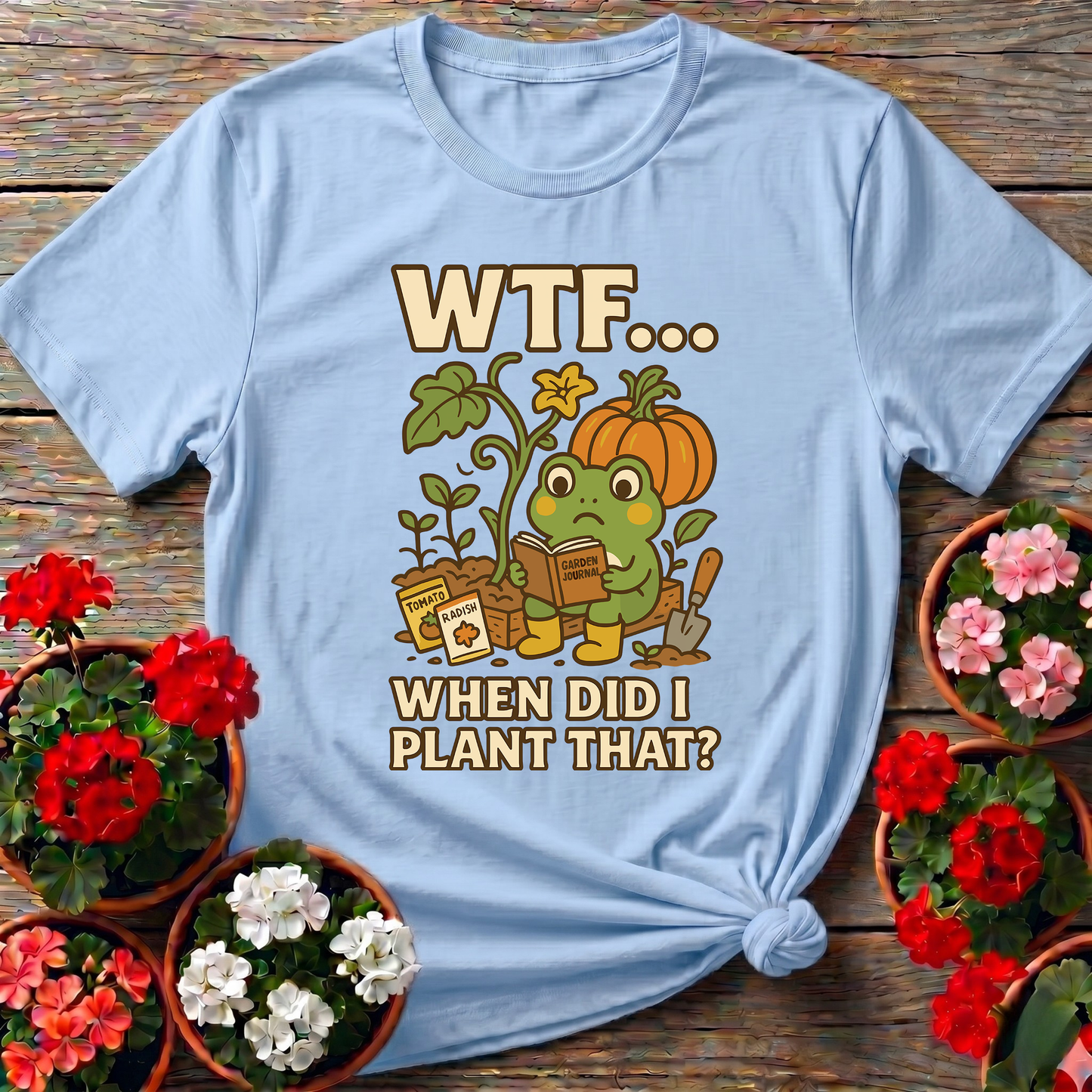 WTF When Did I Plant That Funny Frog Gardening Tee