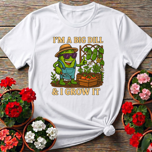 I'm A Big Dill And I Grow It Funny Gardening T-Shirt