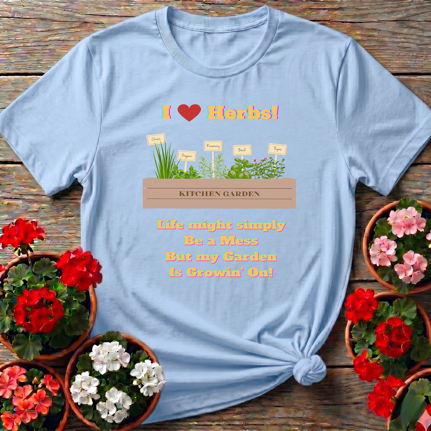 I Love Herbs Kitchen Garden Tee Life Might Be a Mess