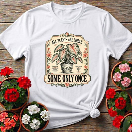 All Plants Are Edible Some Only Once Funny Gardening Tee