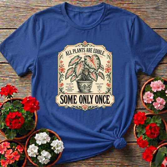 All Plants Are Edible Some Only Once Funny Gardening Tee
