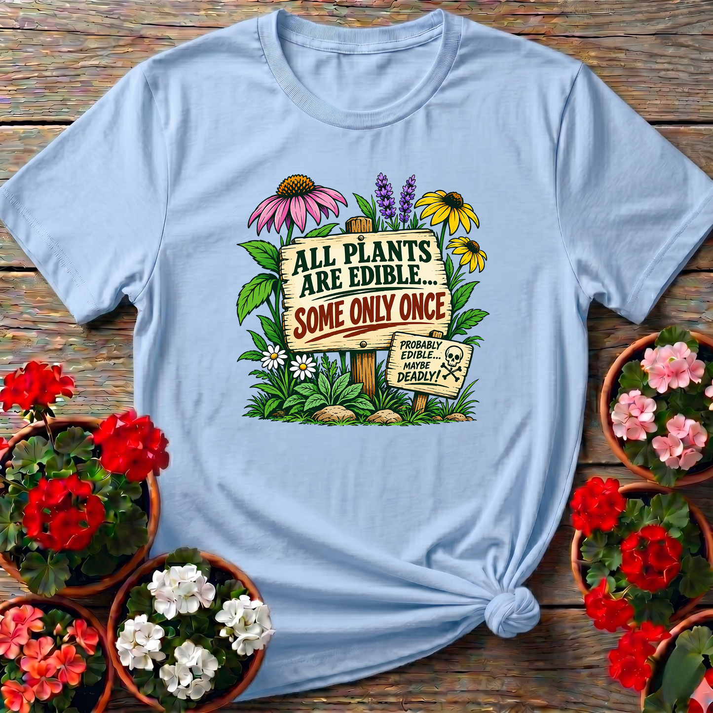 All Plants Are Edible Some Only Once Funny Gardening Tee