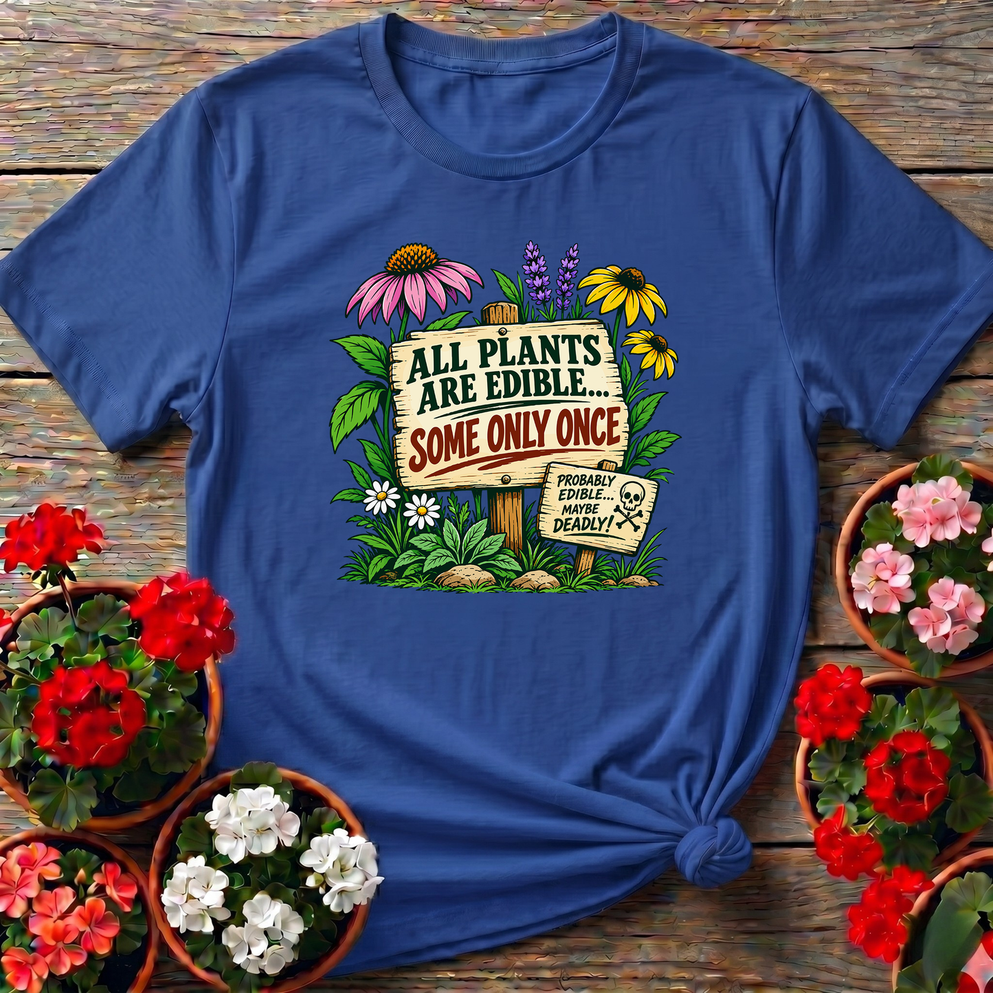 All Plants Are Edible Some Only Once Funny Gardening Tee