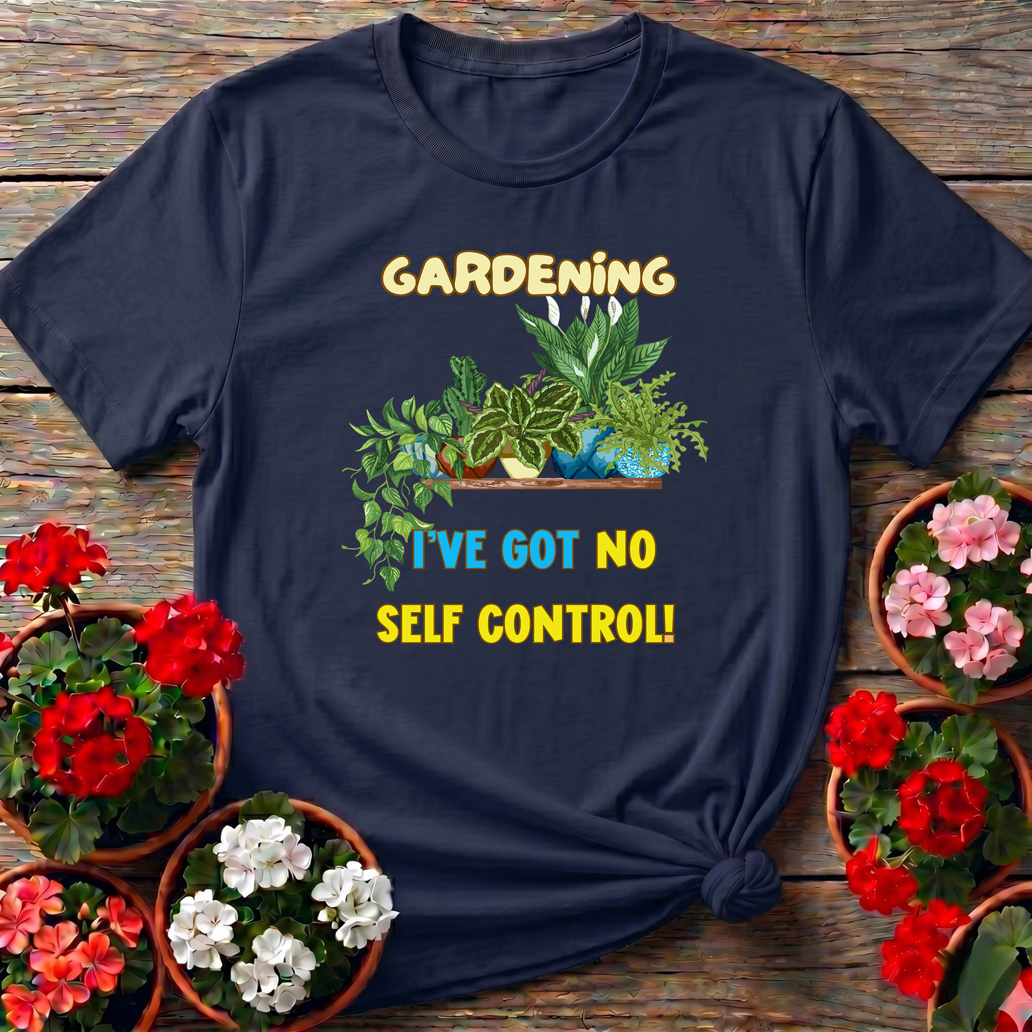 Gardening I've Got No Self Control Funny Plant Lover Tee