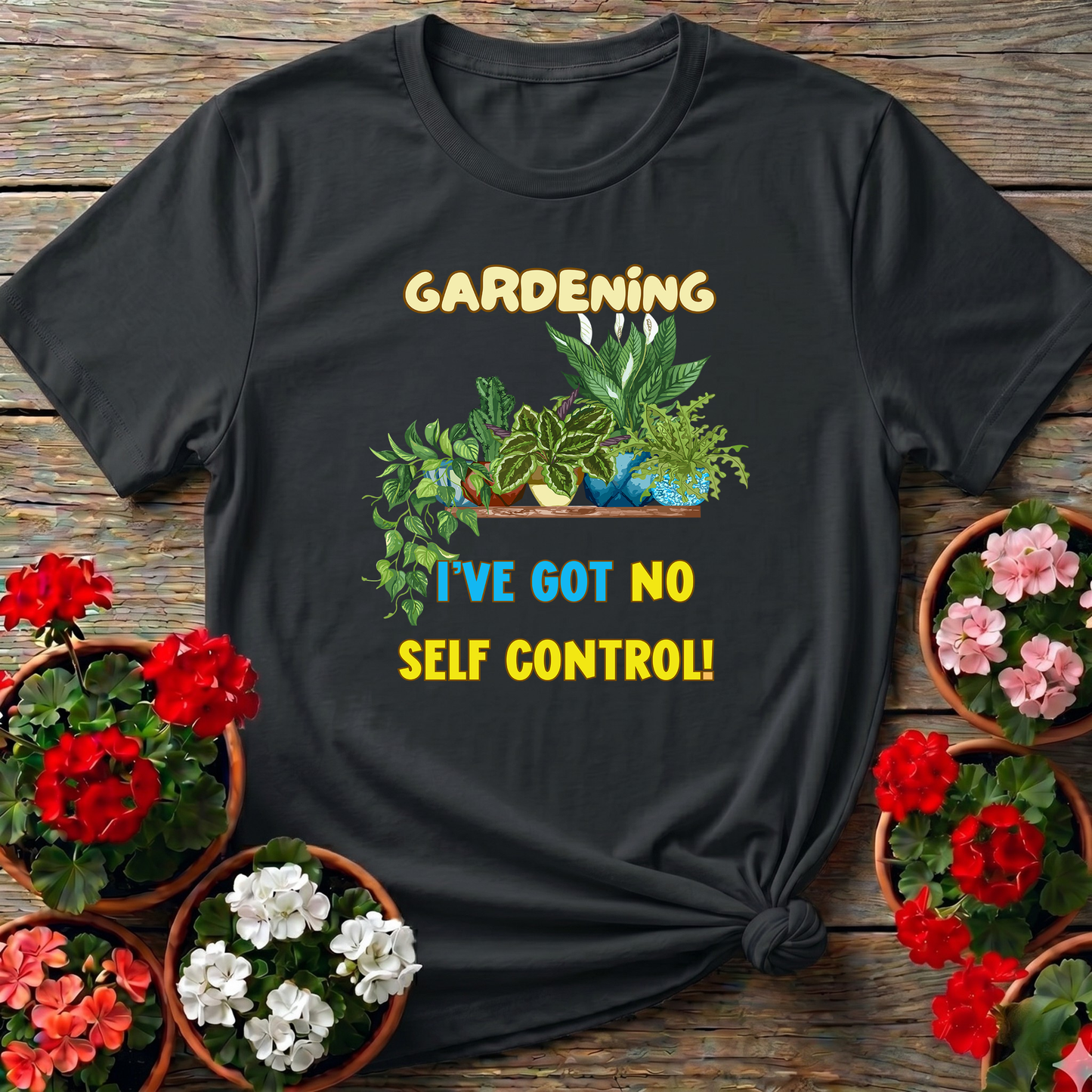 Gardening I've Got No Self Control Funny Plant Lover Tee