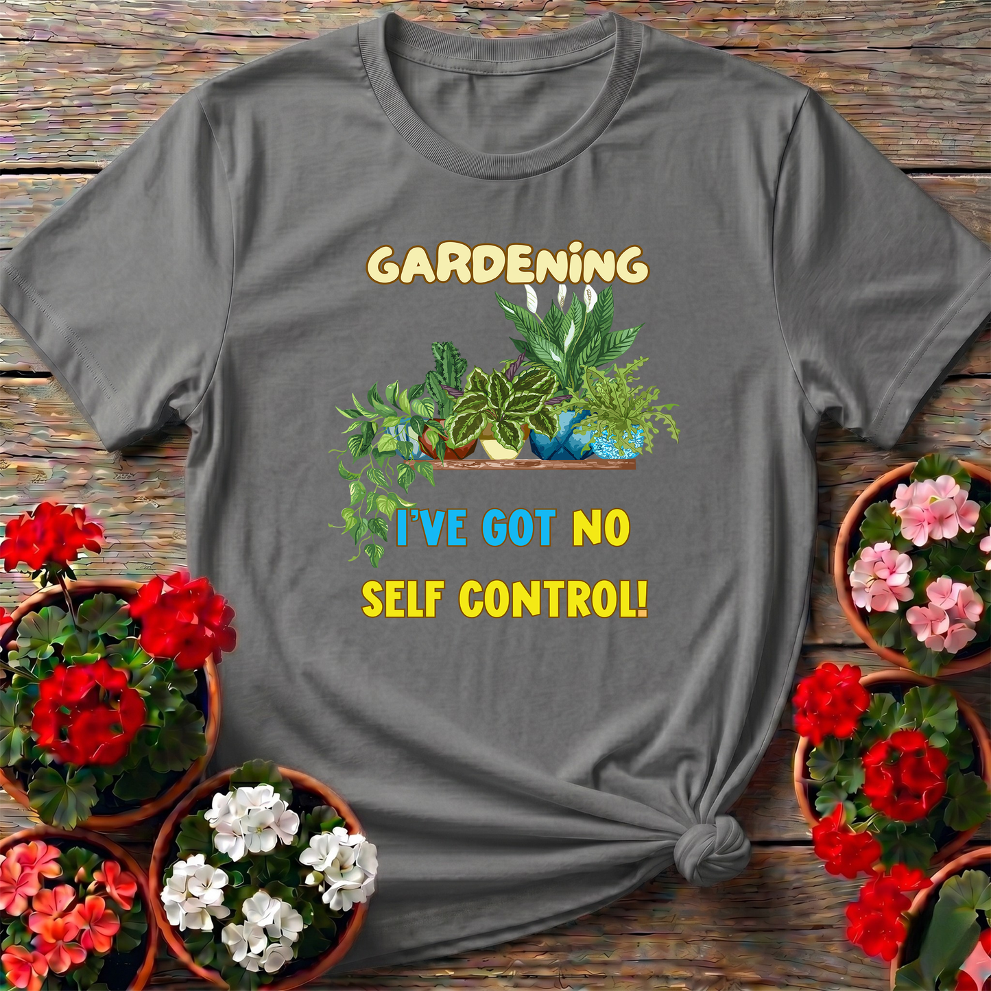 Gardening I've Got No Self Control Funny Plant Lover Tee