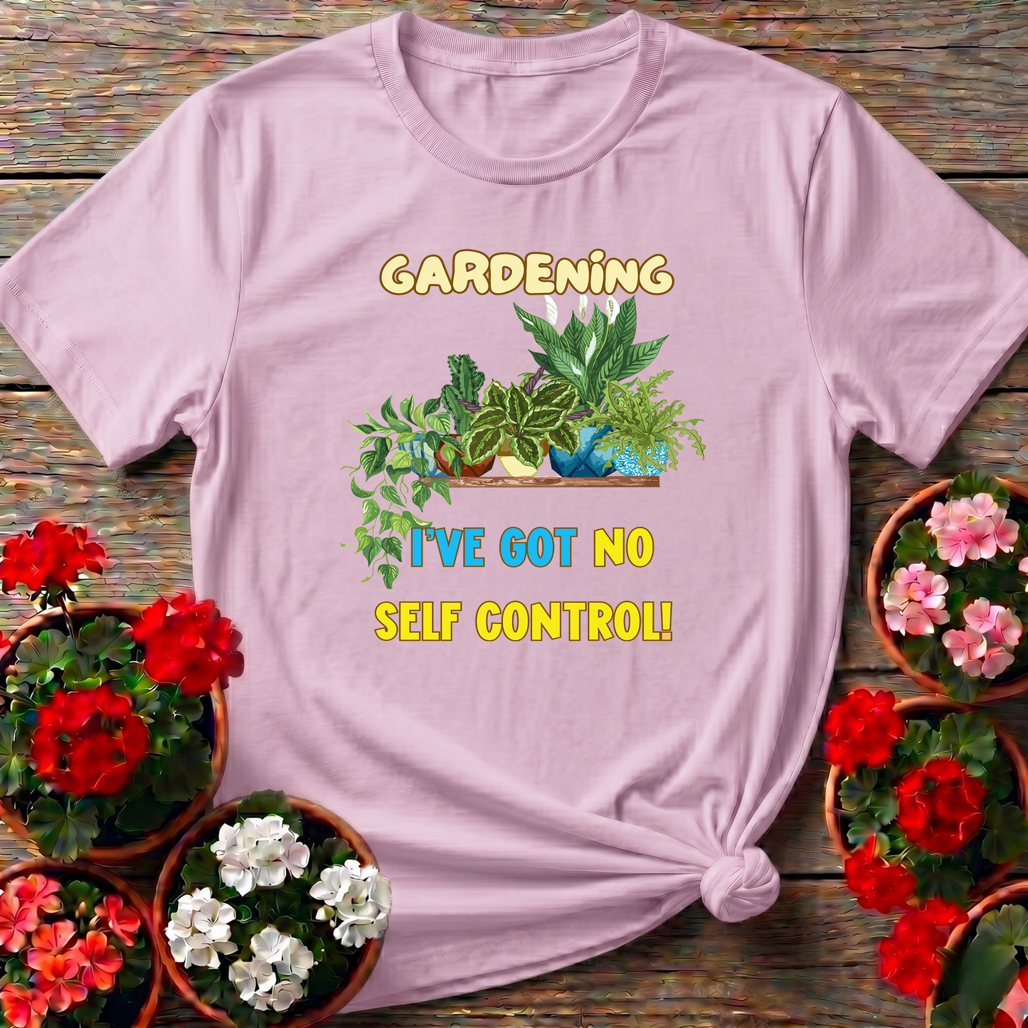 Gardening I've Got No Self Control Funny Plant Lover Tee