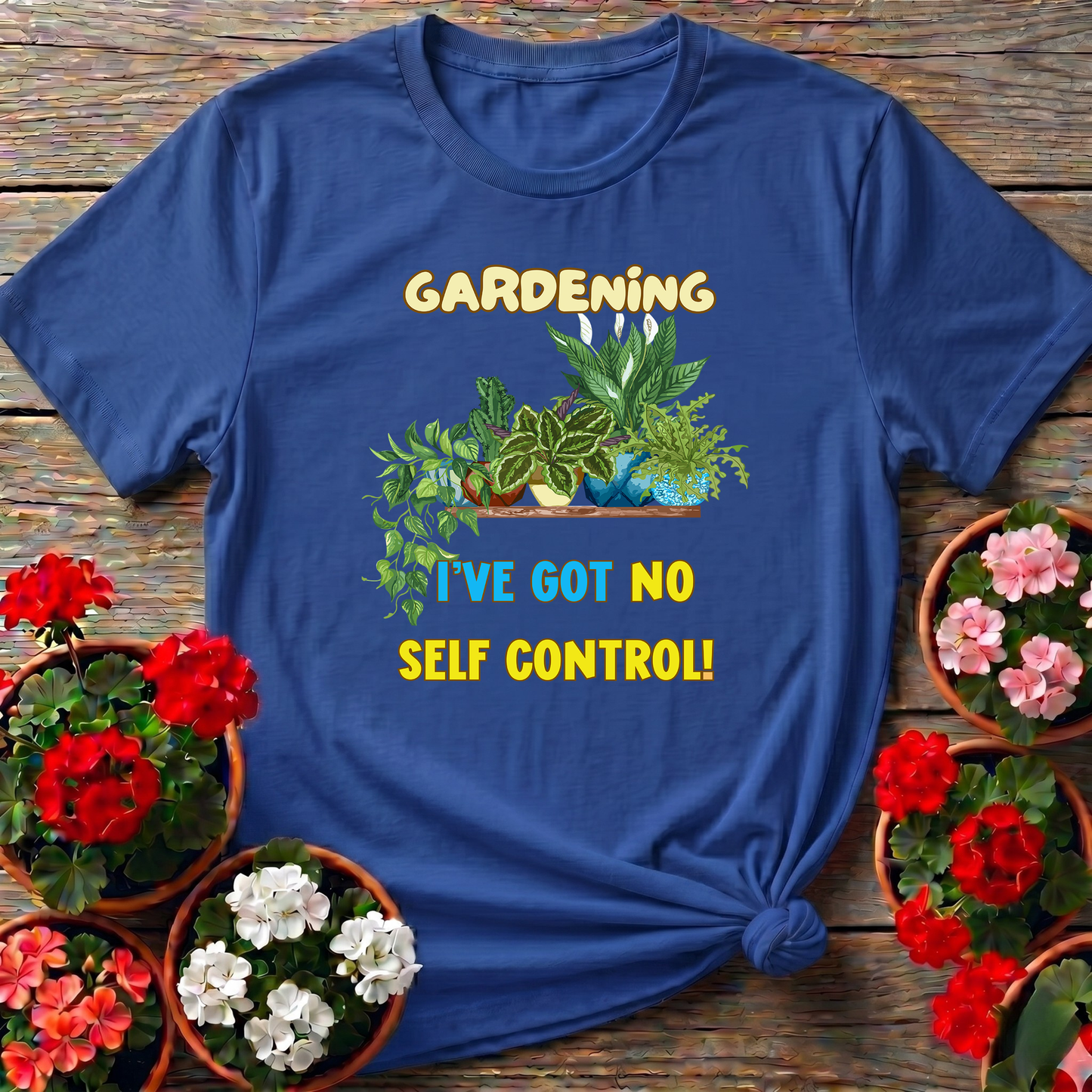 Gardening I've Got No Self Control Funny Plant Lover Tee