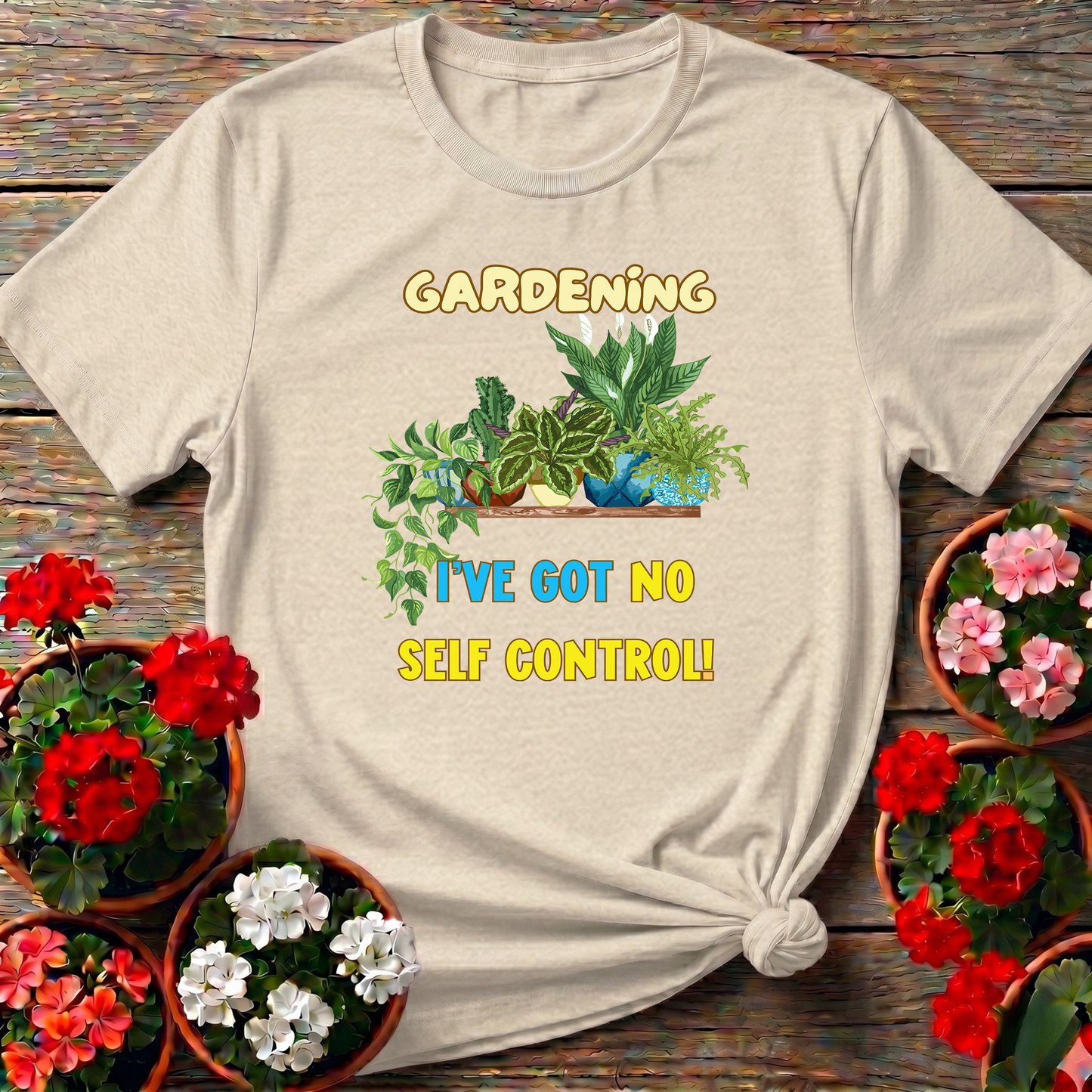 Gardening I've Got No Self Control Funny Plant Lover Tee