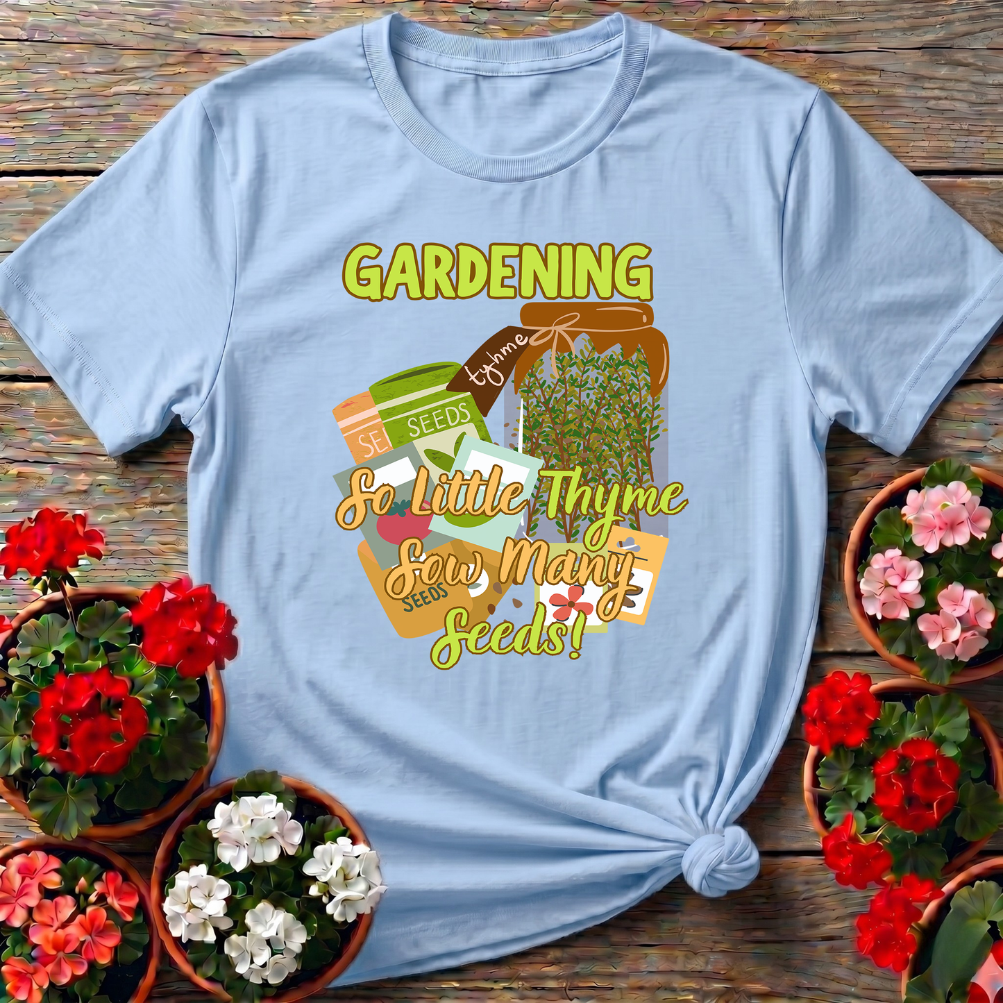 Gardening So Little Thyme Sow Many Seeds T-Shirt