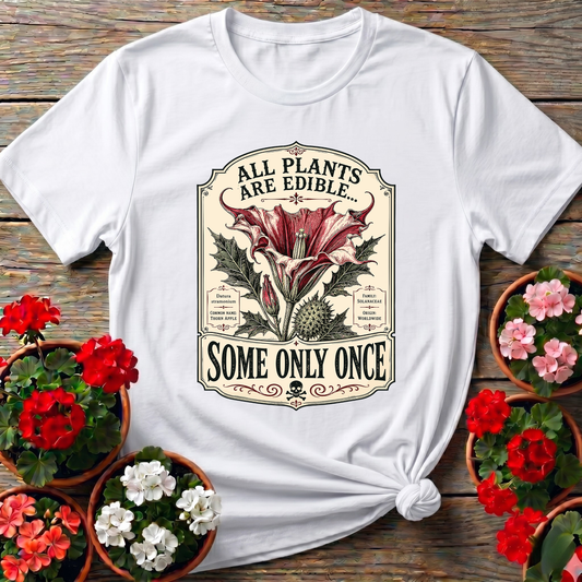 All Plants Are Edible Some Only Once Funny Gardening Tee