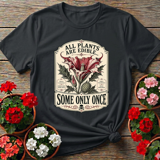 All Plants Are Edible Some Only Once Funny Gardening Tee
