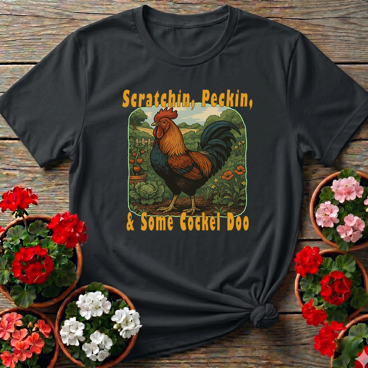 Scratchin Peckin & Some Cockel Doo Rooster Garden Tee