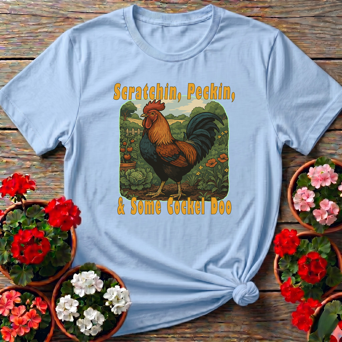 Scratchin Peckin & Some Cockel Doo Rooster Garden Tee