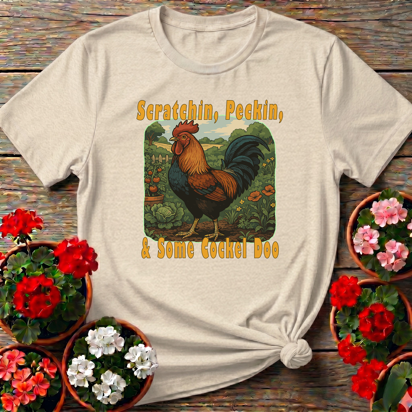 Scratchin Peckin & Some Cockel Doo Rooster Garden Tee