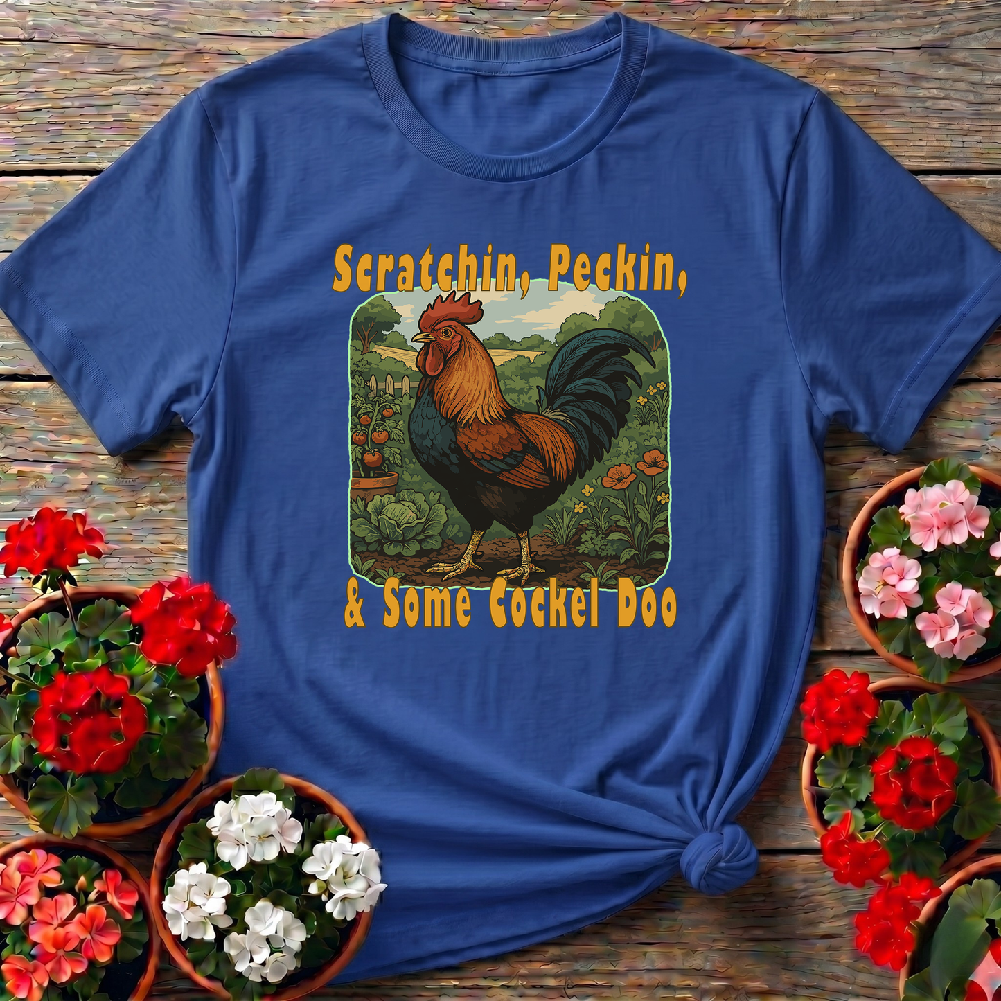 Scratchin Peckin & Some Cockel Doo Rooster Garden Tee