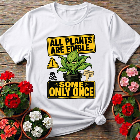 All Plants Are Edible Some Only Once Funny Gardening Tee
