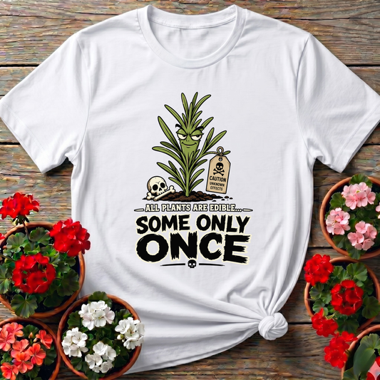 All Plants Are Edible Some Only Once Funny Gardening Tee