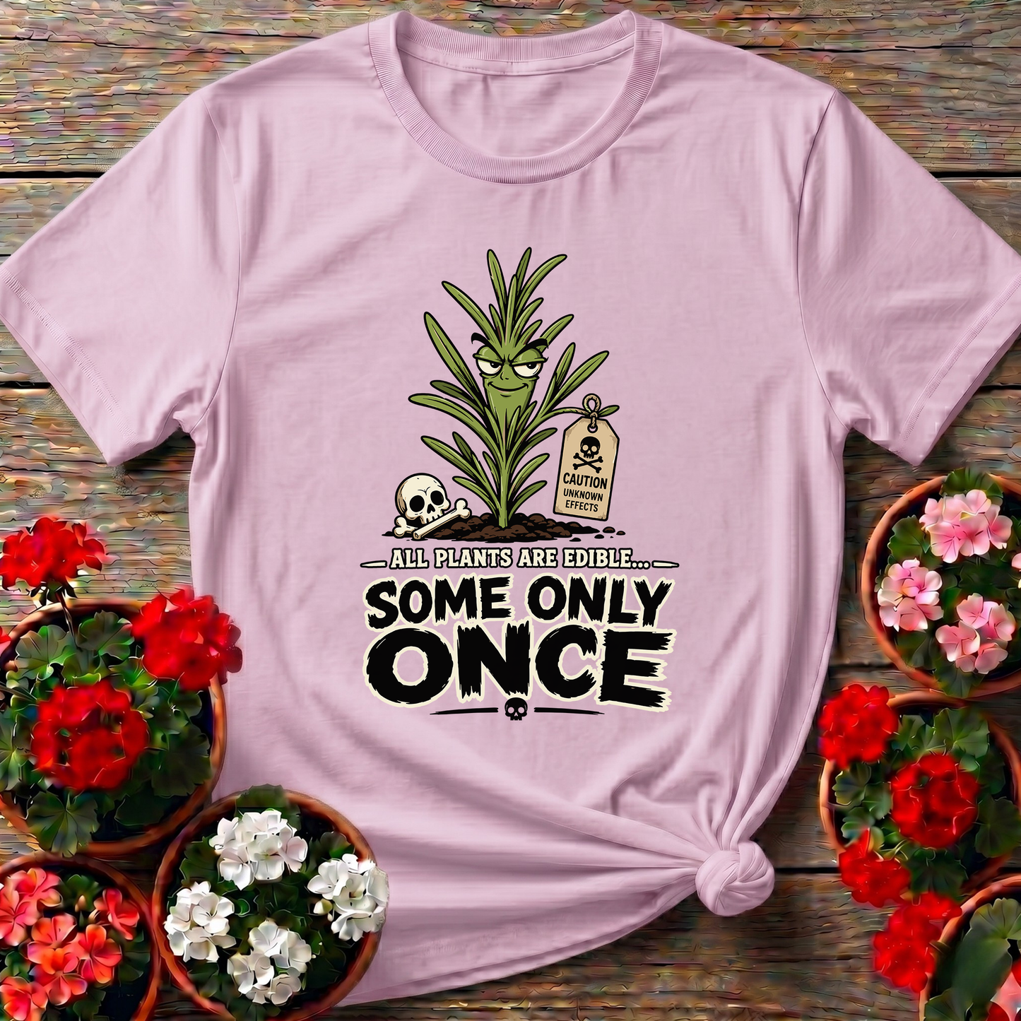 All Plants Are Edible Some Only Once Funny Gardening Tee