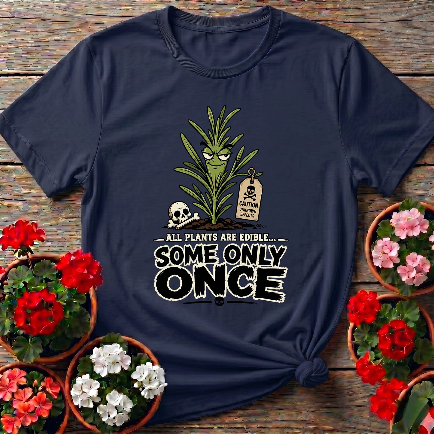 All Plants Are Edible Some Only Once Funny Gardening Tee