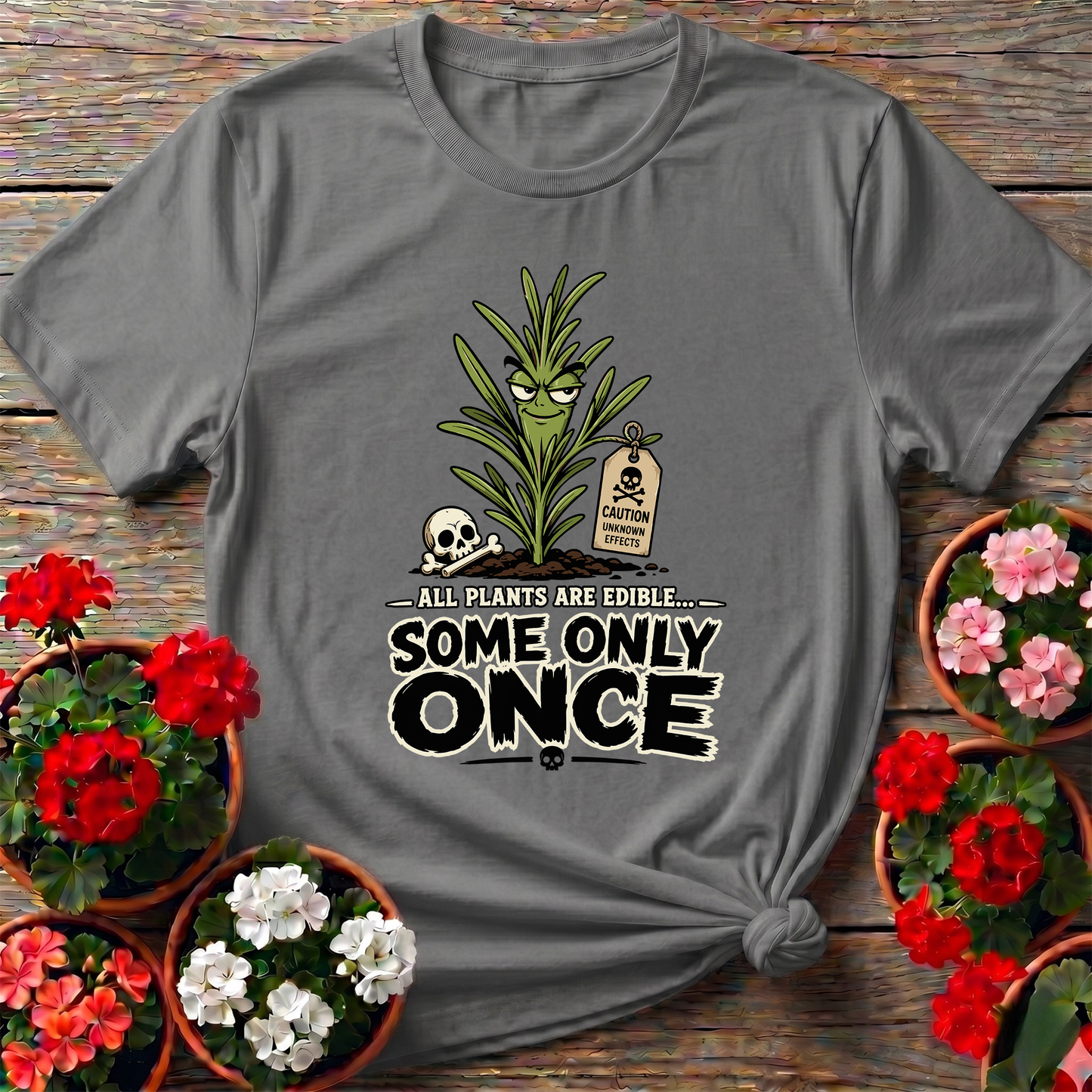 All Plants Are Edible Some Only Once Funny Gardening Tee