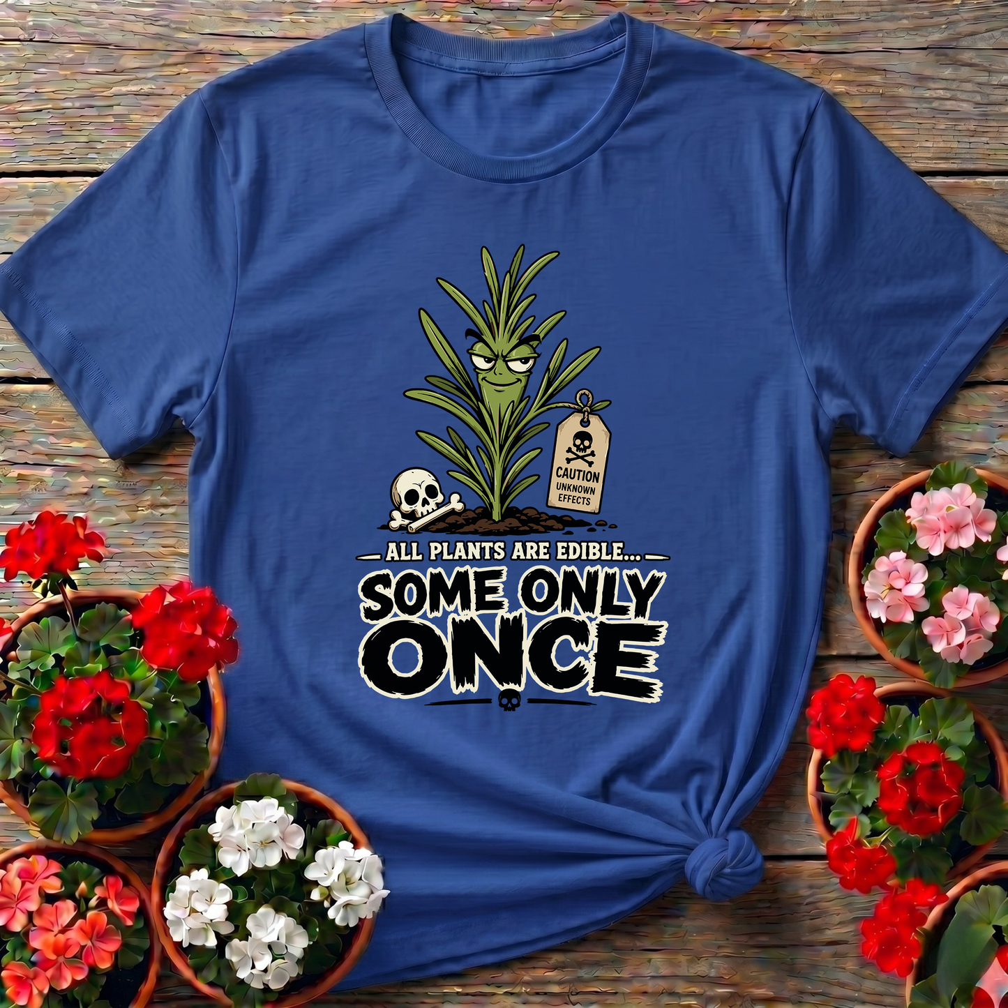 All Plants Are Edible Some Only Once Funny Gardening Tee